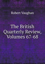The British Quarterly Review, Volumes 67-68