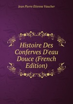 Histoire Des Conferves D`eau Douce (French Edition)