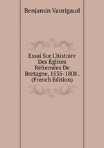Essai Sur L`histoire Des glises Rformes De Bretagne, 1535-1808 . (French Edition)