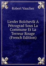 L`enfer Bolchevik Ptrograd Sous La Commune Et La Terreur Rouge (French Edition)