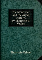 The blond race and the Aryan culture, by Thorstein B. Veblen