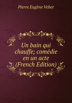 Un bain qui chauffe; comdie en un acte (French Edition)