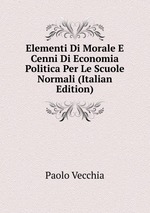 Elementi Di Morale E Cenni Di Economia Politica Per Le Scuole Normali (Italian Edition)