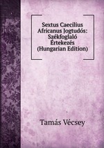 Sextus Caecilius Africanus Jogtuds: Szkfoglal rtekezs (Hungarian Edition)
