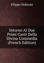 Intorno Ai Due Primi Canti Della Divina Commedia (French Edition)