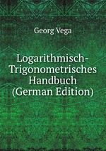 Logarithmisch-Trigonometrisches Handbuch (German Edition)