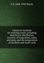 Chemical methods for utilizing wood, including destructive distillation, recovery of trupentine, rosin, and pulp, and the preparation of alcohols and oxalic acid