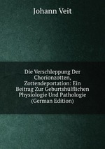 Die Verschleppung Der Chorionzotten, Zottendeportation: Ein Beitrag Zur Geburtshlflichen Physiologie Und Pathologie (German Edition)