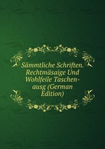 Smmtliche Schriften. Rechtmsaige Und Wohlfeile Taschen-ausg (German Edition)