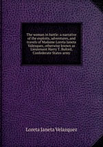 The woman in battle: a narrative of the exploits, adventures, and travels of Madame Loreta Janeta Valezquez, otherwise known as Lieutenant Harry T. Buford, Confederate States army