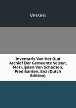 Inventaris Van Het Oud Archief Der Gemeente Velsen, Met Lijsten Van Schodten, Predikanten, Enz (Dutch Edition)