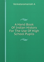 A Hand Book Of Indian History For The Use Of High School Pupils