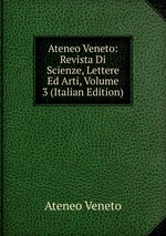 Ateneo Veneto: Revista Di Scienze, Lettere Ed Arti, Volume 3 (Italian Edition)