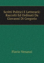 Scritti Politici E Letterarii: Raccolti Ed Ordinati Da Giovanni Di Gregorio