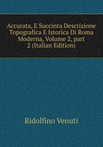 Accurata, E Succinta Descrizione Topografica E Istorica Di Roma Moderna, Volume 2, part 2 (Italian Edition)
