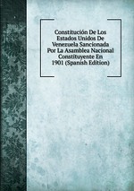 Constitucin De Los Estados Unidos De Venezuela Sancionada Por La Asamblea Nacional Constituyente En 1901 (Spanish Edition)