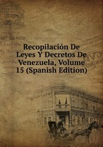 Recopilacin De Leyes Y Decretos De Venezuela, Volume 15 (Spanish Edition)