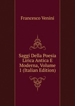 Saggi Della Poesia Lirica Antica E Moderna, Volume 1 (Italian Edition)
