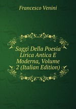 Saggi Della Poesia Lirica Antica E Moderna, Volume 2 (Italian Edition)