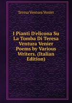 I Pianti D`elicona Su La Tomba Di Teresa Ventura Venier Poems by Various Writers. (Italian Edition)