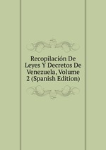 Recopilacin De Leyes Y Decretos De Venezuela, Volume 2 (Spanish Edition)