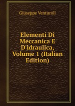 Elementi Di Meccanica E D`idraulica, Volume 1 (Italian Edition)