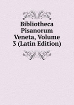 Bibliotheca Pisanorum Veneta, Volume 3 (Latin Edition)