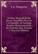 Kritiko-Biograficheski Slovar` Russkikh Pisatele I Uchenykh: Ot Nachala Russko Obrazovannosti Do Nashikh Dne, Volume 3 (Russian Edition)