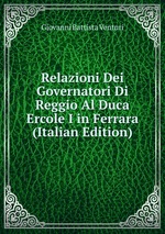 Relazioni Dei Governatori Di Reggio Al Duca Ercole I in Ferrara (Italian Edition)
