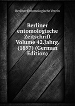 Berliner entomologische Zeitschrift Volume 42.Jahrg. (1897) (German Edition)