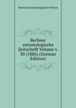 Berliner entomologische Zeitschrift Volume v. 30 (1886) (German Edition)