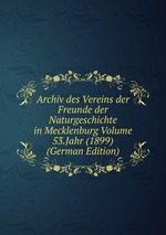 Archiv des Vereins der Freunde der Naturgeschichte in Mecklenburg Volume 53.Jahr (1899) (German Edition)