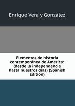 Elementos de historia contempornea de Amrica: (desde la independencia hasta nuestros das) (Spanish Edition)