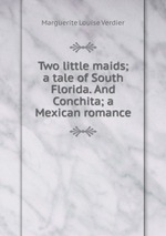 Two little maids; a tale of South Florida. And Conchita; a Mexican romance