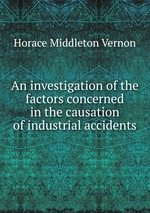 An investigation of the factors concerned in the causation of industrial accidents