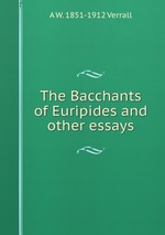The Bacchants of Euripides and other essays
