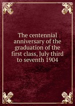 The centennial anniversary of the graduation of the first class, July third to seventh 1904
