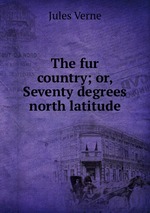 The fur country; or, Seventy degrees north latitude