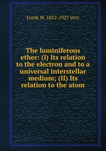 The luminiferous ether: (I) Its relation to the electron and to a universal interstellar medium; (II) Its relation to the atom