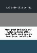 Monograph of the shallow-water starfishes of the North Pacific coast from the Arctic Ocean to California