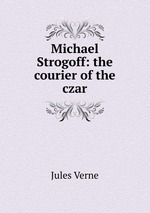 Michael Strogoff: the courier of the czar