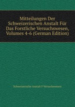 Mitteilungen Der Schweizerischen Anstalt Fr Das Forstliche Versuchswesen, Volumes 4-6 (German Edition)