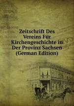 Zeitschrift Des Vereins Fr Kirchengeschichte in Der Provinz Sachsen (German Edition)