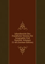Jahresbericht Des Frankfurter Vereins Fr Geographie Und Statistik, Volumes 51-60 (German Edition)