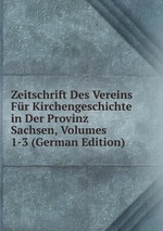 Zeitschrift Des Vereins Fr Kirchengeschichte in Der Provinz Sachsen, Volumes 1-3 (German Edition)