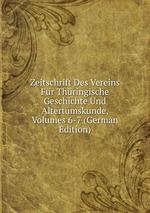 Zeitschrift Des Vereins Fr Thringische Geschichte Und Altertumskunde, Volumes 6-7 (German Edition)