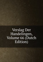 Verslag Der Handelingen, Volume 66 (Dutch Edition)