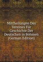 Mittheilungen Des Vereines Fr Geschichte Der Deutschen in Bhmen (German Edition)