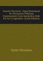 Sanctis Veronesii . Opus Postumum De Necessaria Fidelium Communione Cum Apostolica Sede Ed. by G.Cognolato. (Latin Edition)