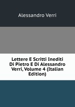 Lettere E Scritti Inediti Di Pietro E Di Alessandro Verri, Volume 4 (Italian Edition)